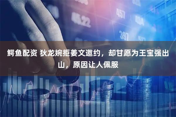鳄鱼配资 狄龙婉拒姜文邀约,却甘愿为王宝强出山,原因让人佩服